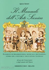 sartori agnese - manuale dell'arte scenica. elementi di drammaturgia musicale, recitazione, stori