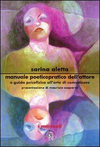 aletta sarina; scaparro maurizio (pres.) - manuale poeticopratico dell'attore