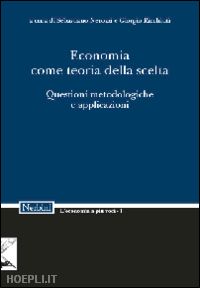 nerozzi s. (curatore); ricchiuti g. (curatore) - economia come teoria della scelta. questioni metodologiche e applicazioni