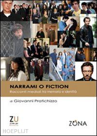 prattichizzo giovanni - narrami o fiction. racconti mediali tra memoria e identità