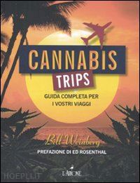 weinbeg bill; rosenthal ed (pref.) - cannabis trips - guida completa per i vostri viaggi.