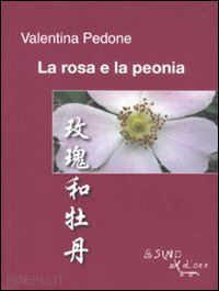 pedone valentina (curatore) - la rosa e la peonia