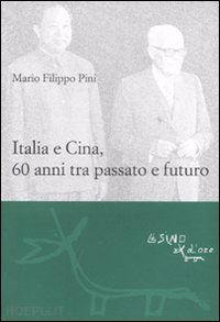 pini mario filippo - italia e cina, sessant'anni tra passato e futuro