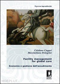ciappei c. (curatore); pellegrini m. (curatore) - facility management for global care
