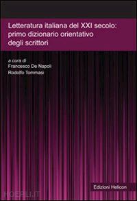 de napoli f.(curatore); tommasi r.(curatore) - letteratura italiana del xxi secolo. primo dizionario orientativo degli scrittori