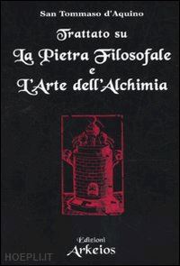 tommaso d'aquino (san) - trattato sulla pietra filosofale e l'arte dell'alchimia