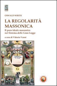 wirth oswald; vanni v. (curatore) - la regolarita' massonica