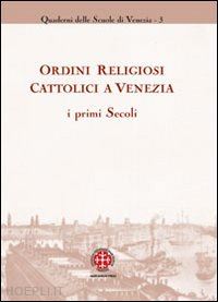 levorato g. (curatore) - ordini religiosi cattolici a venezia. i primi secoli
