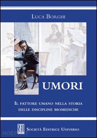 borghi luca - umori. il fattore umano nella storia delle dicipline biomediche