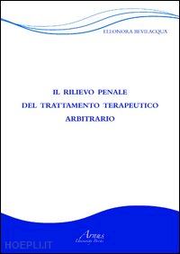 bevilacqua eleonora - il rilievo penale del trattamento terapeutico arbitrario