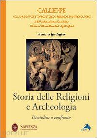 baglioni i. (curatore) - storia delle religioni e archeologia. discipline a confronto