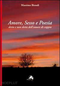 biondi massimo - amore, sesso e poesia.