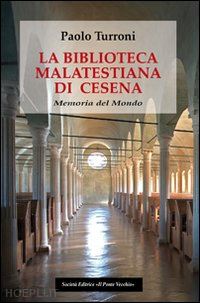 turroni paolo - la biblioteca malatestiana di cesena. memoria del mondo