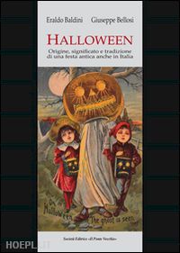 baldini eraldo; bellosi giuseppe - halloween. origini, significato e tradizione di una festa antica anche in italia