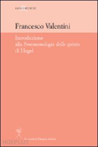 valentini francesco - introduzione alla fenomenologia dello spirito di hegel