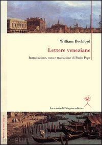 beckford william; pepe p. (curatore) - lettere veneziane. ediz. italiana e inglese