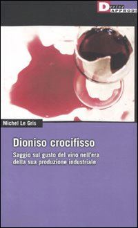 le gris michel - dioniso crocefisso. saggio sul gusto del vino nell'epoca della sua produzione