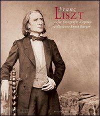 burger e. (curatore) - franz liszt nelle fotografie d'epoca della collezione ernst burger