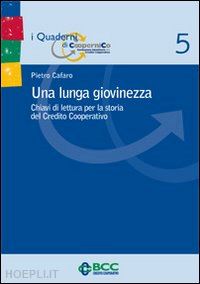 cafaro pietro - una lunga giovinezza. chiavi di lettura per la storia del credito cooperativo