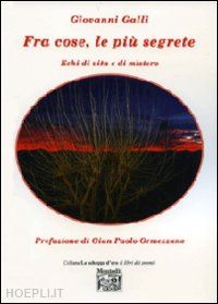 galli giovanni - fra cose, le più segrete. echi di vita e di mistero