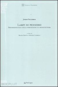 pallasmaa juhani; fratta m. (curatore); zambelli m. (curatore) - lampi di pensiero. fenomenologia della percezione in architettura