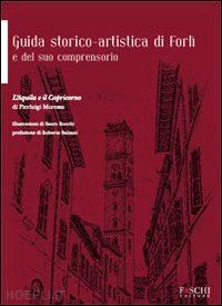 moressa pierluigi - guida storico-artistica di forlì e del suo comprensorio. l'aquila e il capricorno