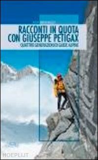 brunazzi ada - racconti in quota con giuseppe petigax. quattro generazioni di guide alpine