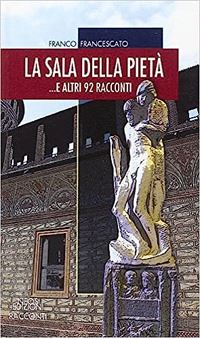 francescato franco - la sala della pietà... e altri 92 racconti