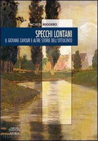 ruggiero michele - specchi lontani. il giovane cavour e altre storie dell'ottocento