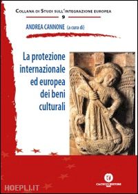 cannone a. (curatore) - la protezione internazionale ed europea dei beni culturali