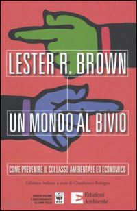 brown lester r.; bologna g. (curatore) - un mondo al bivio. come prevenire il collasso ambientale ed economico