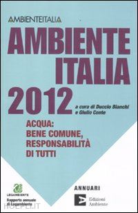 bianchi duccio (curatore); conte giulio (curatore) - ambiente italia 2012. la gestione dell'acqua in italia