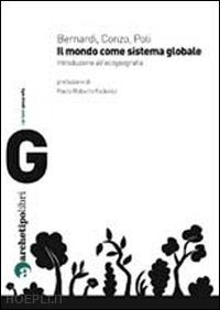 bernardi roberto; conzo francesco; poli emanuele - mondo come sistema globale. introduzione all'ecogeografia