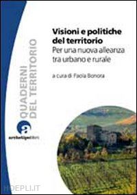 bonora p. (curatore) - visioni e politiche del territorio. per una nuova alleanza tra urbano e rurale