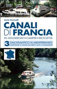 piccinelli carlo - canali di francia. in houseboat, camper, bicicletta. vol. 3: dall'atlantico al m