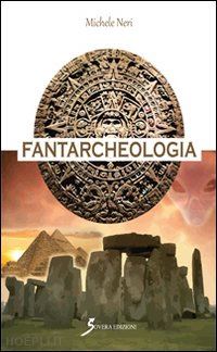 neri michele - fantarcheologia. manuale di sopravvivenza per l'interpretazione della storia