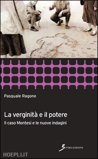 ragone pasquale - la verginita' e il potere. il caso montesi e le nuove indagini