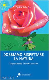 riello pera patrizia - dobbiamo rispettare la natura. rappresentazione teatrale in un atto