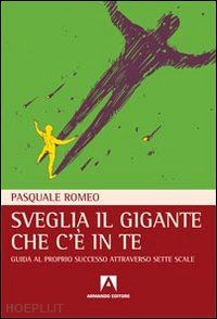 romeo pasquale - sveglia il gigante che c'è in te. guida al proprio successo attraverso sette scale