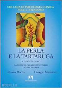 rocca renzo; stendoro giorgio - perla e la tartaruga. la metodologia dell'incontro in psicologia. il caso di