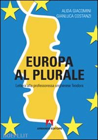 giacomini alida; costanzi gianluca - europa al plurale. lettera alla professoressa ungherese teodora