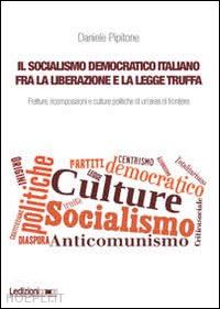 pipitone daniele - socialismo democratico italiano fra la liberazione e la legge truffa. fratture,