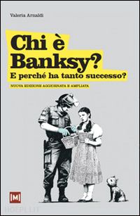 arnaldi valeria - chi e' banksy? e perche' ha tanto successo? ediz. illustrata