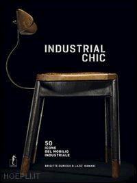 durieux brigitte; hamani laziz - industrial chic. 50 icone del mobilio industriale. ediz. illustrata