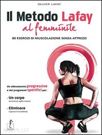 lafay olivier - il metodo lafay al femminile. 80 esercizi di muscolazione senza attrezzi