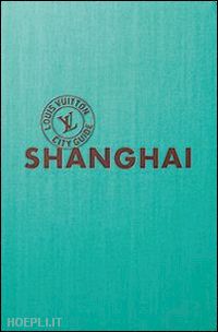 aa.vv. - shangai - louis vuitton city guide