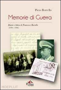 borrello piero - memorie di guerra. diario e lettere di francesco borrello (1939-1946)