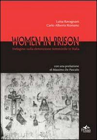 ravagnani luisa; romano carlo alberto - women in prison. indagine sulla detenzione femminile in italia