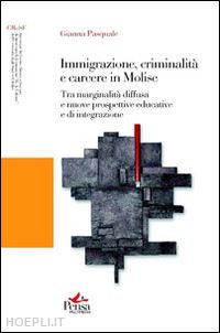 pasquale gianna - immigrazione, criminalità e carcere in molise. tra marginalità diffusa e nuove prospettive educative e di integrazione