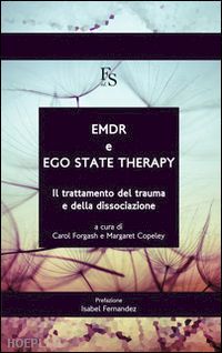 forgash carol, copeley margaret (curatore) - emdr e ego state therapy - il trattamento del trauma e della dissociazione